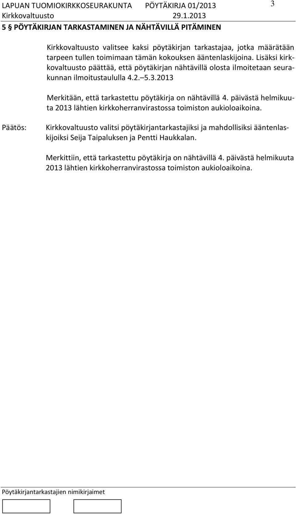2013 Merkitään, että tarkastettu pöytäkirja on nähtävillä 4. päivästä helmikuuta 2013 lähtien kirkkoherranvirastossa toimiston aukioloaikoina.
