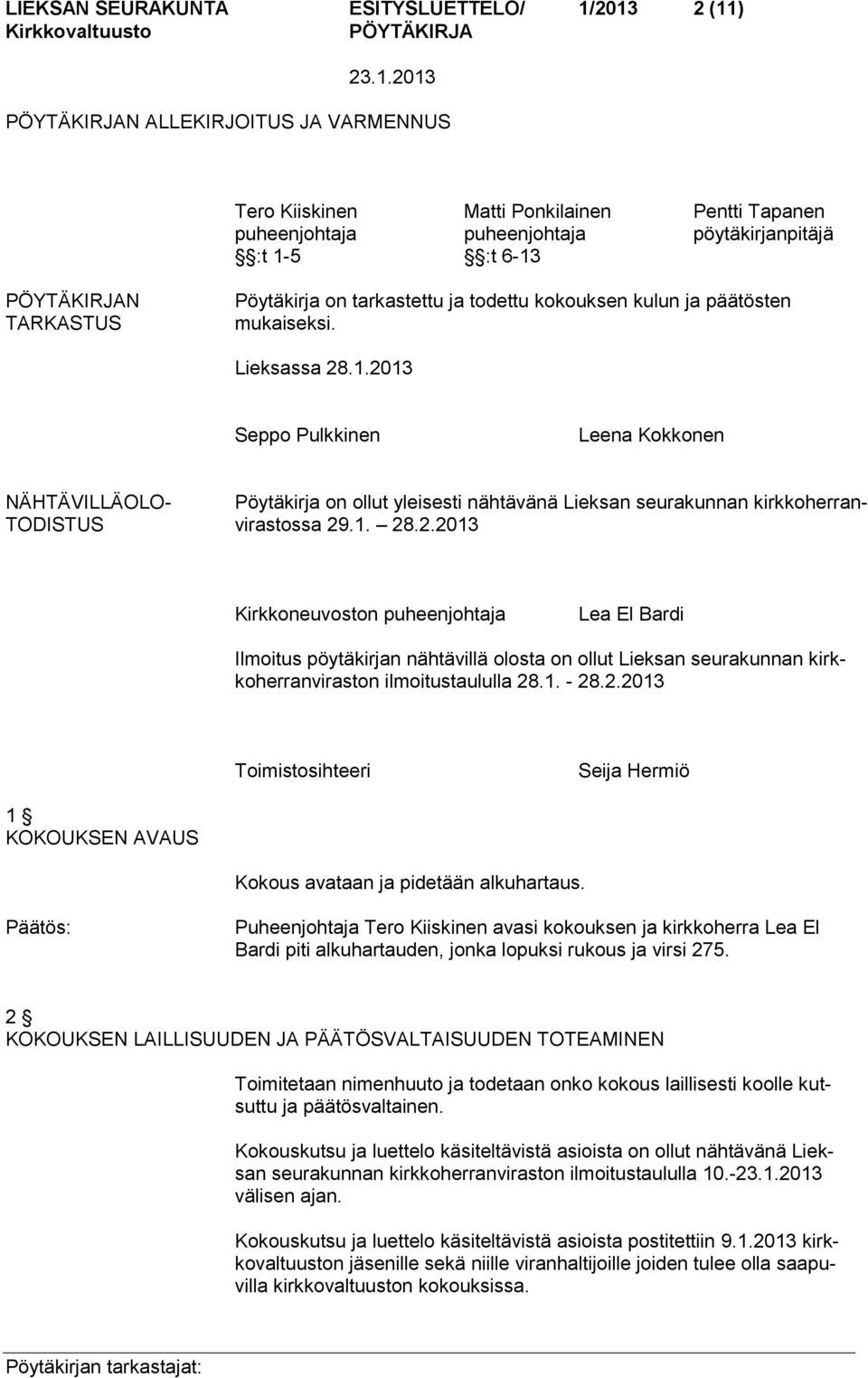 2013 Seppo Pulkkinen Leena Kokkonen NÄHTÄVILLÄOLO- Pöytäkirja on ollut yleisesti nähtävänä Lieksan seurakunnan kirkkoherran- TODISTUS virastossa 29.1. 28.2.2013 Kirkkoneuvoston puheenjohtaja Lea El Bardi Ilmoitus pöytäkirjan nähtävillä olosta on ollut Lieksan seurakunnan kirkkoherranviraston ilmoitustaululla 28.