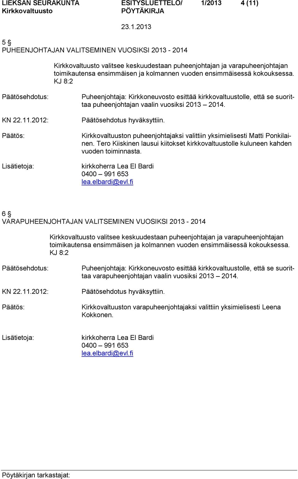 n puheenjohtajaksi valittiin yksimielisesti Matti Ponkilainen. Tero Kiiskinen lausui kiitokset kirkkovaltuustolle kuluneen kahden vuoden toiminnasta.