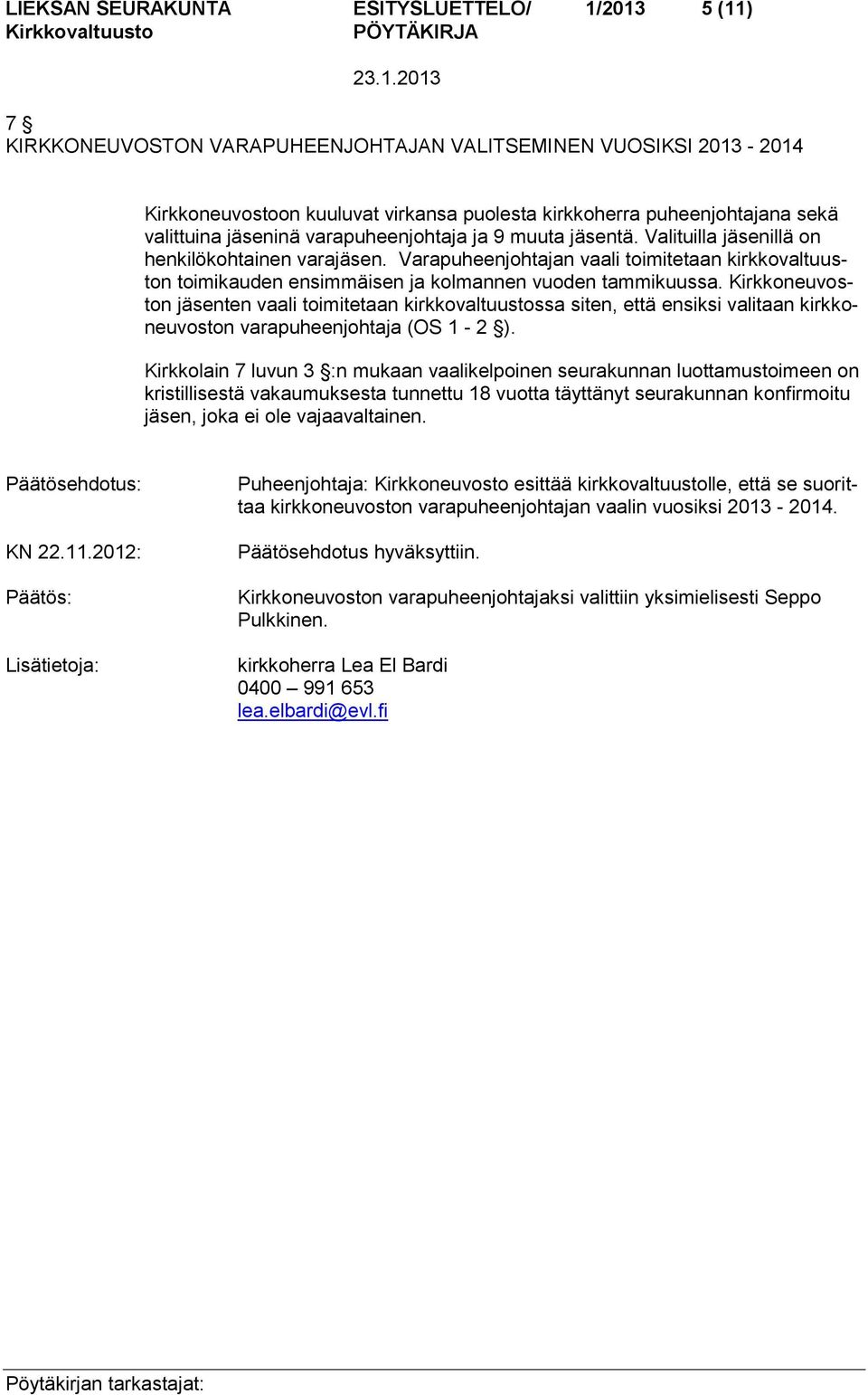 Varapuheenjohtajan vaali toimitetaan kirkkovaltuuston toimikauden ensimmäisen ja kolmannen vuoden tammikuussa.