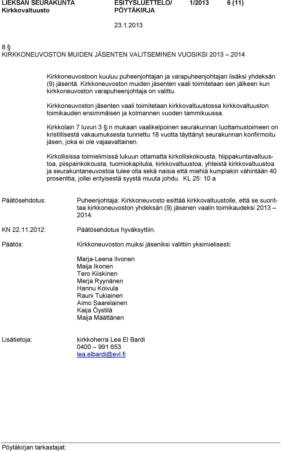 Kirkkoneuvoston jäsenten vaali toimitetaan kirkkovaltuustossa kirkkovaltuuston toimikauden ensimmäisen ja kolmannen vuoden tammikuussa.