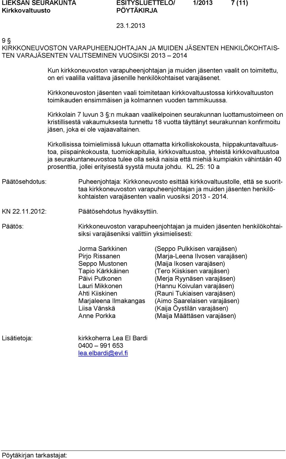 Kirkkoneuvoston jäsenten vaali toimitetaan kirkkovaltuustossa kirkkovaltuuston toimikauden ensimmäisen ja kolmannen vuoden tammikuussa.