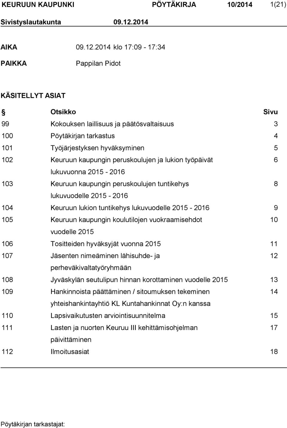2014 klo 17:09-17:34 PAIKKA Pappilan Pidot KÄSITELLYT ASIAT Otsikko Sivu 99 Kokouksen laillisuus ja päätösvaltaisuus 3 100 Pöytäkirjan tarkastus 4 101 Työjärjestyksen hyväksyminen 5 102 Keuruun