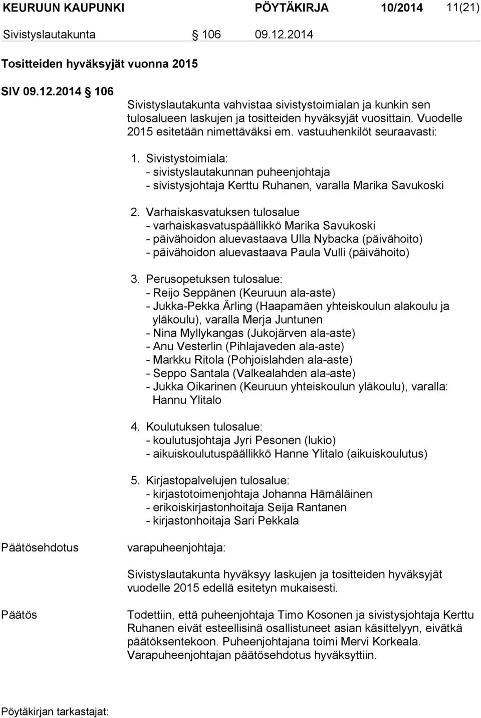 Varhaiskasvatuksen tulosalue - varhaiskasvatuspäällikkö Marika Savukoski - päivähoidon aluevastaava Ulla Nybacka (päivähoito) - päivähoidon aluevastaava Paula Vulli (päivähoito) 3.