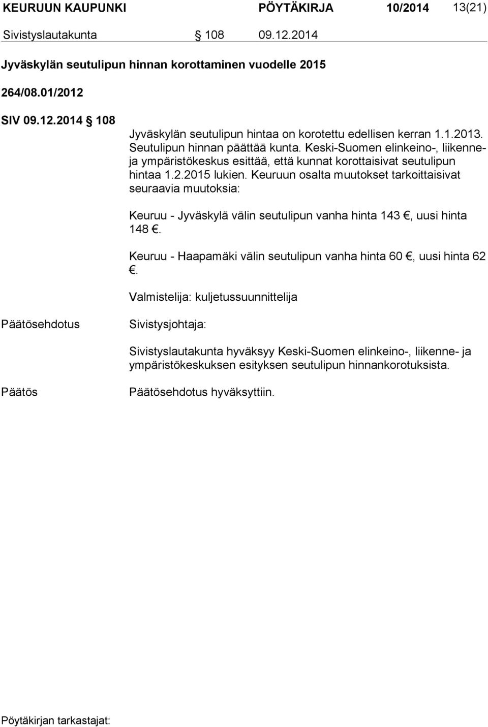 Keuruun osalta muutokset tarkoittaisivat seuraavia muutoksia: Keuruu - Jyväskylä välin seutulipun vanha hinta 143, uusi hinta 148. Keuruu - Haapamäki välin seutulipun vanha hinta 60, uusi hinta 62.