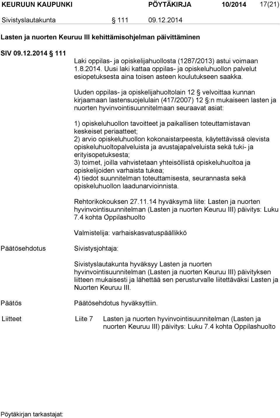 Uuden oppilas- ja opiskelijahuoltolain 12 velvoittaa kunnan kirjaamaan lastensuojelulain (417/2007) 12 :n mukaiseen lasten ja nuorten hyvinvointisuunnitelmaan seuraavat asiat: 1) opiskeluhuollon