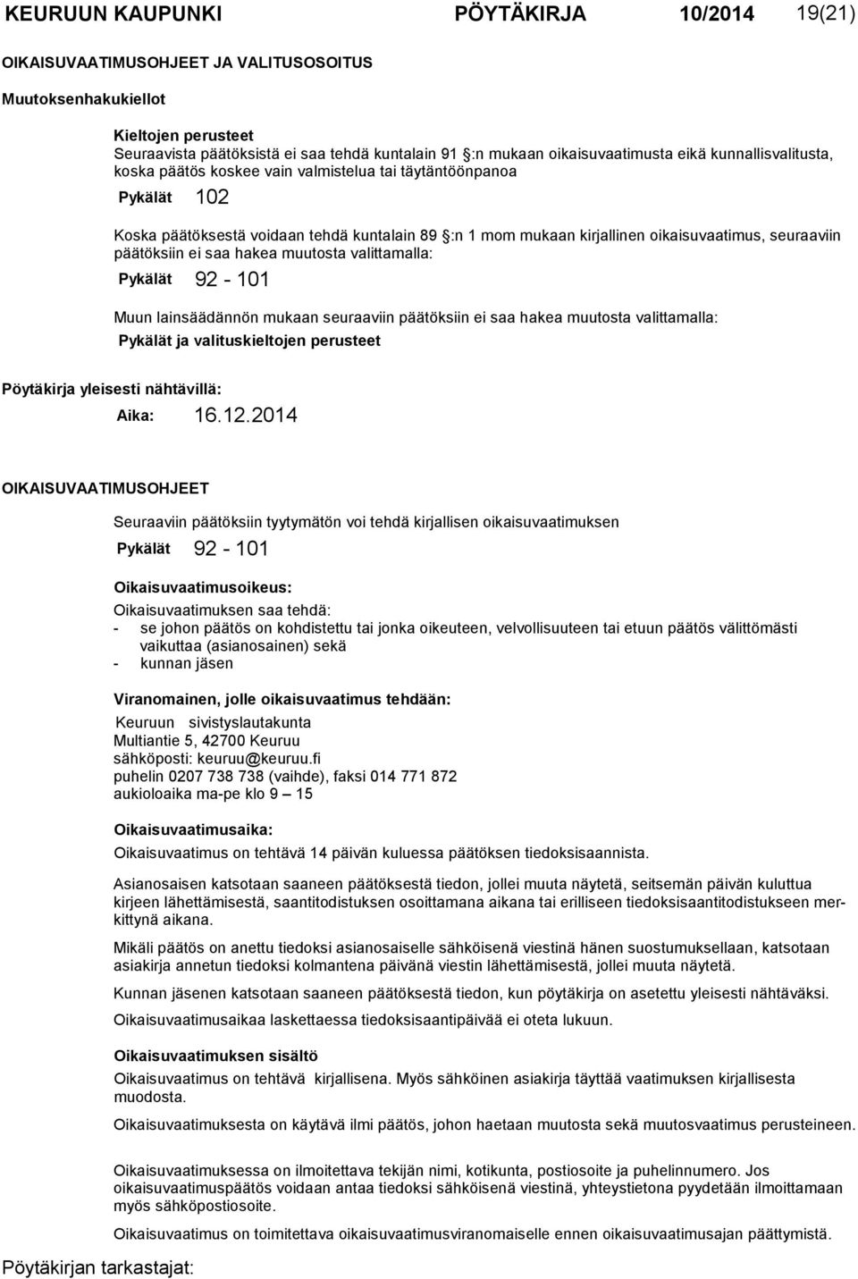 timus, seuraaviin päätöksiin ei saa hakea muutosta valittamalla: Pykälät 92-101 Muun lainsäädännön mukaan seuraaviin päätöksiin ei saa hakea muutosta valitta malla: Pykälät ja valituskieltojen