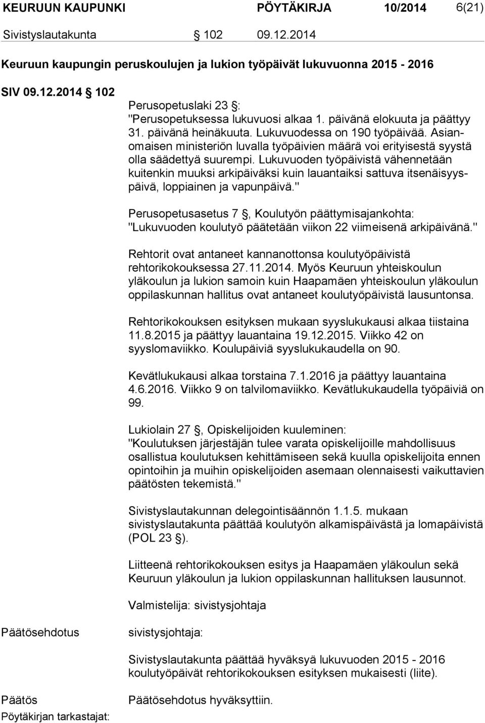 Lukuvuoden työpäivistä vä henne tään kuitenkin muuksi arkipäiväksi kuin lauantaiksi sattuva it senäisyyspäivä, loppiainen ja vapun päivä.