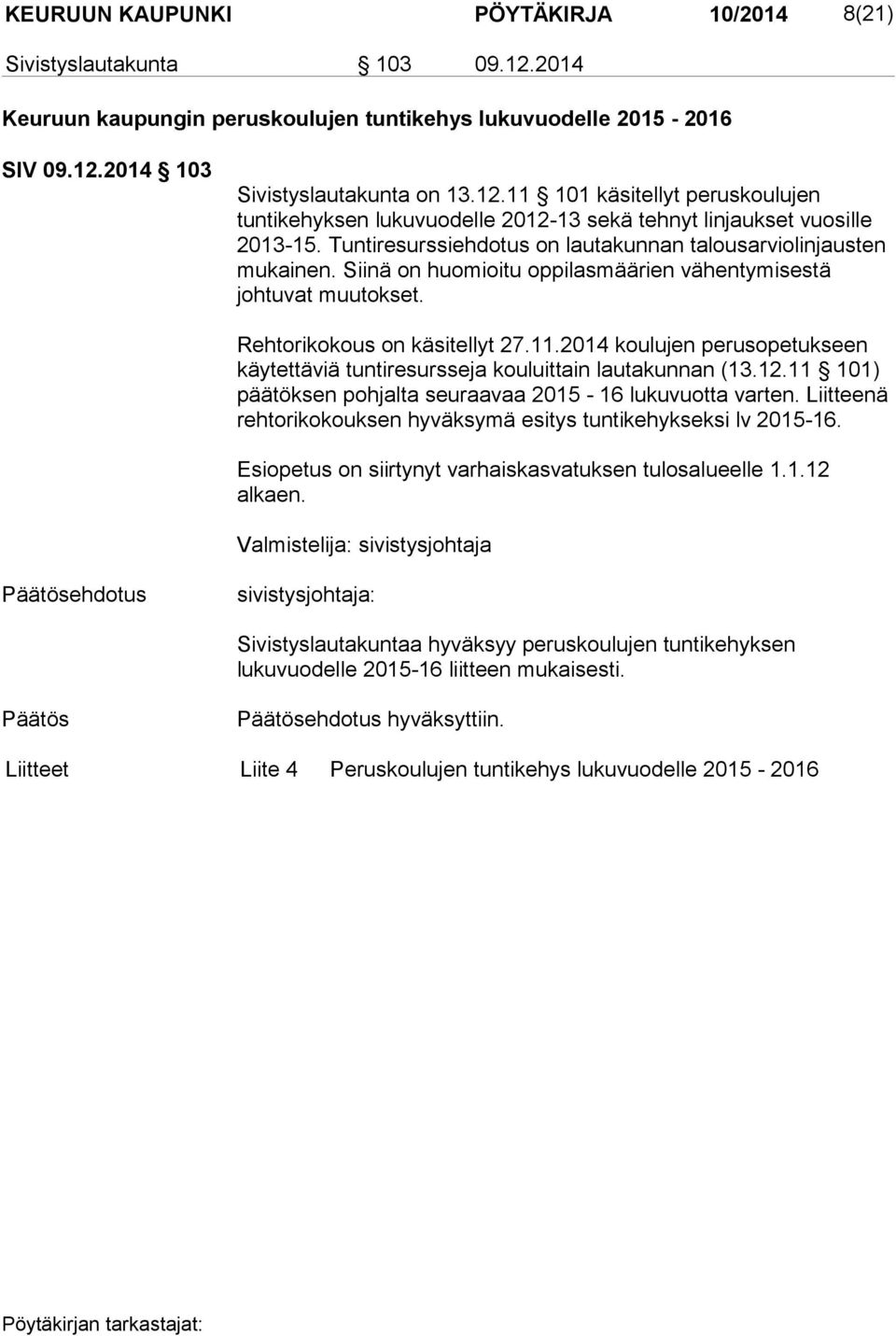 2014 koulujen perusopetukseen käy tet täviä tun tiresursseja kouluittain lautakunnan (13.12.11 101) päätöksen pohjalta seuraavaa 2015-16 lukuvuotta varten.