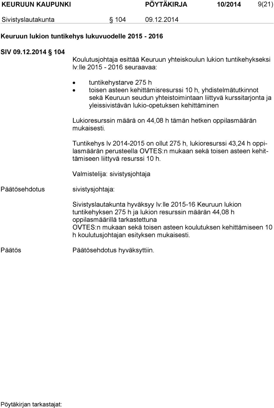 2014 104 Koulutusjohtaja esittää Keu ruun yhteiskoulun lukion tun ti ke hyk seksi lv:lle 2015-2016 seuraa vaa: tuntikehystarve 275 h toisen asteen kehittämisresurssi 10 h, yh distelmätutkinnot sekä