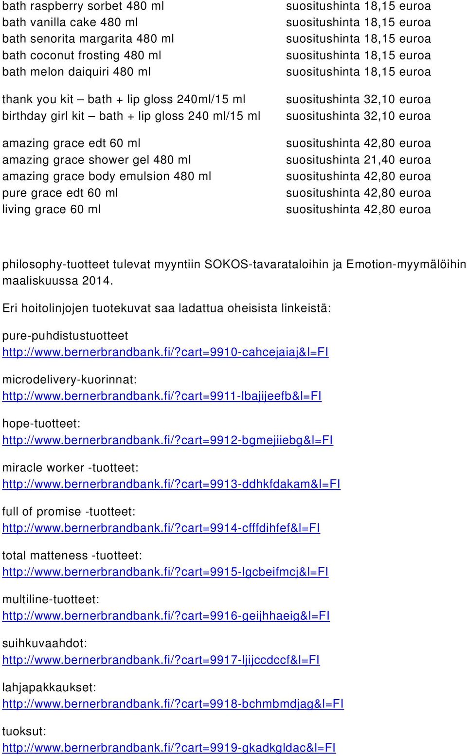philosophy-tuotteet tulevat myyntiin SOKOS-tavarataloihin ja Emotion-myymälöihin maaliskuussa 2014. Eri hoitolinjojen tuotekuvat saa ladattua oheisista linkeistä: pure-puhdistustuotteet http://www.