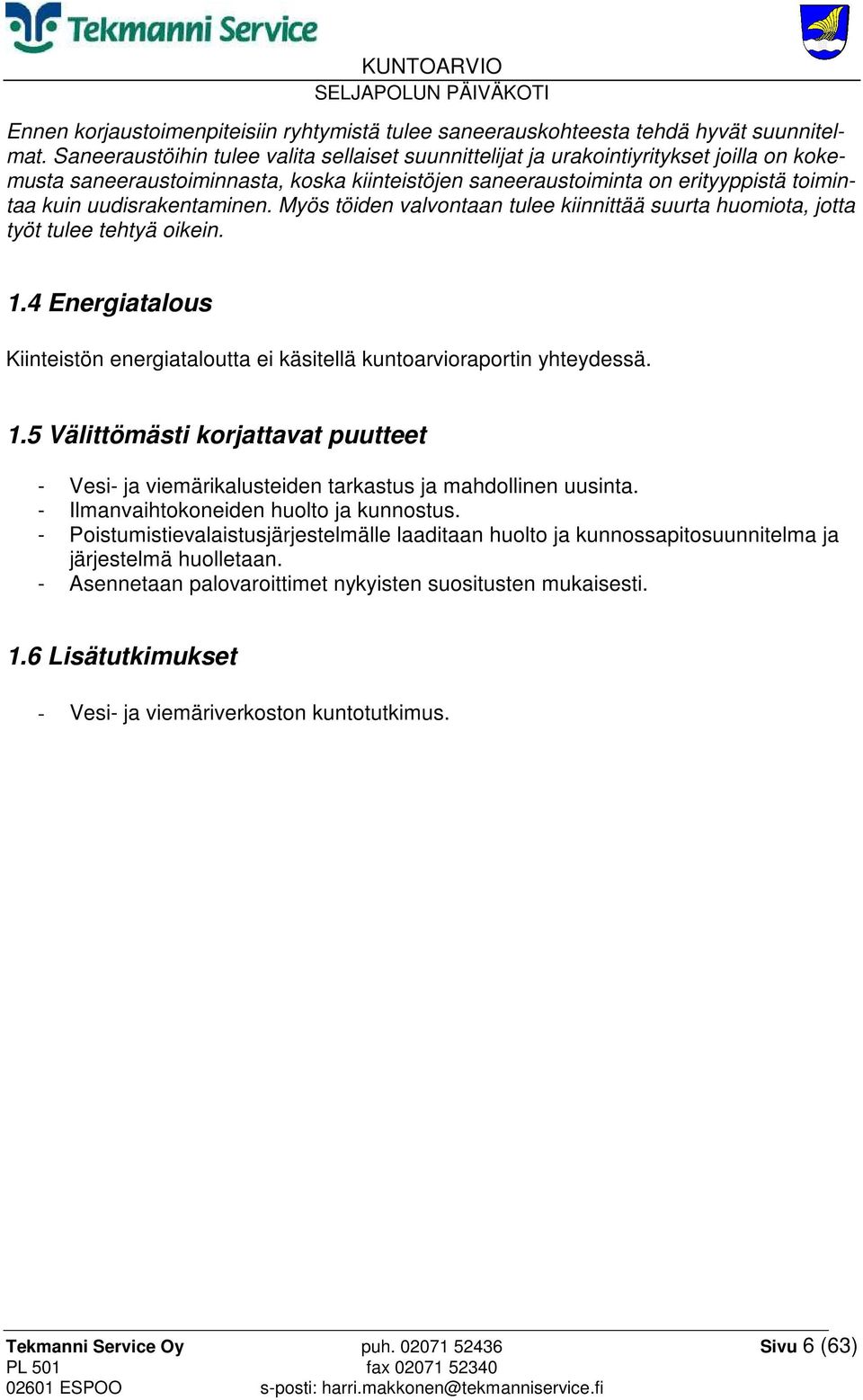 uudisrakentaminen. Myös töiden valvontaan tulee kiinnittää suurta huomiota, jotta työt tulee tehtyä oikein. 1.