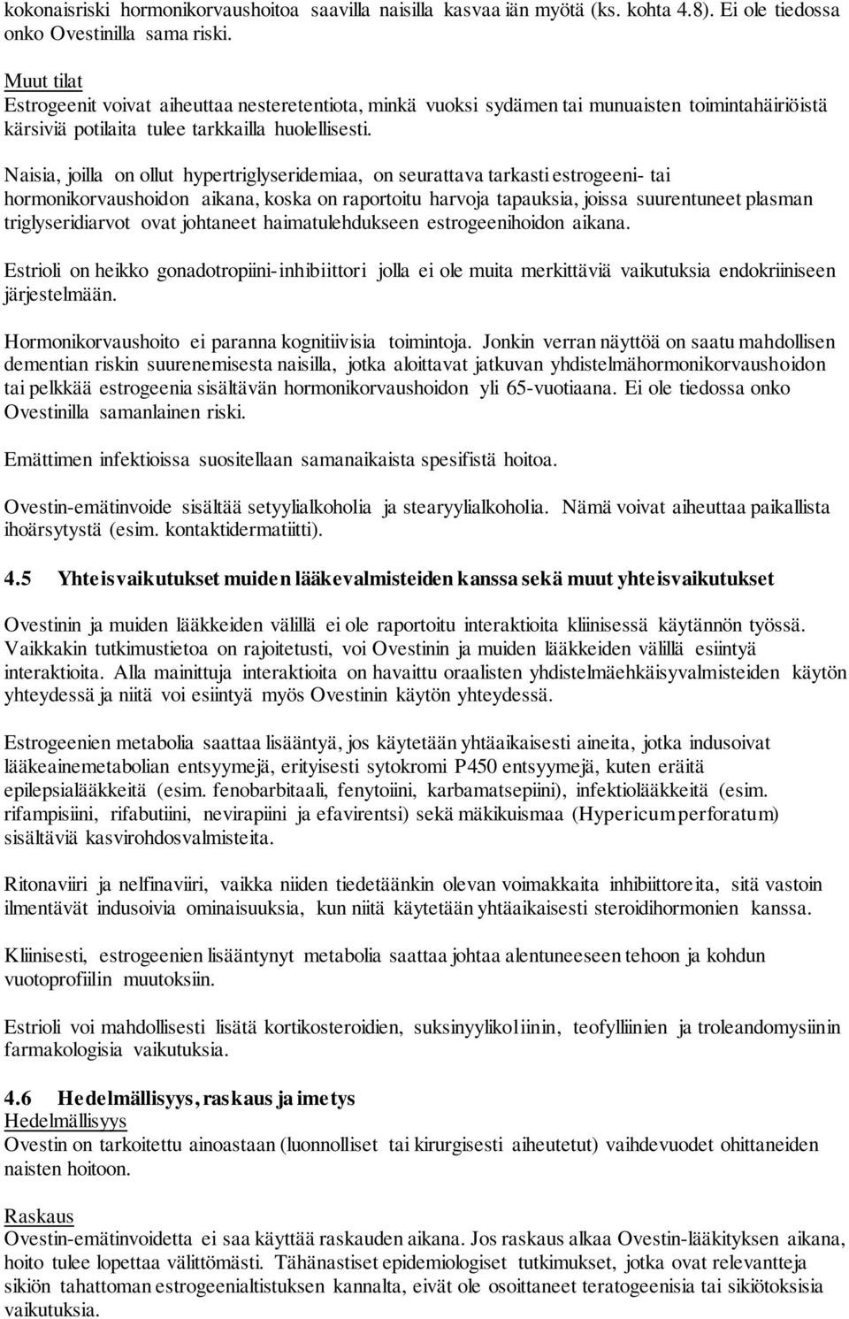 Naisia, joilla on ollut hypertriglyseridemiaa, on seurattava tarkasti estrogeeni- tai hormonikorvaushoidon aikana, koska on raportoitu harvoja tapauksia, joissa suurentuneet plasman triglyseridiarvot