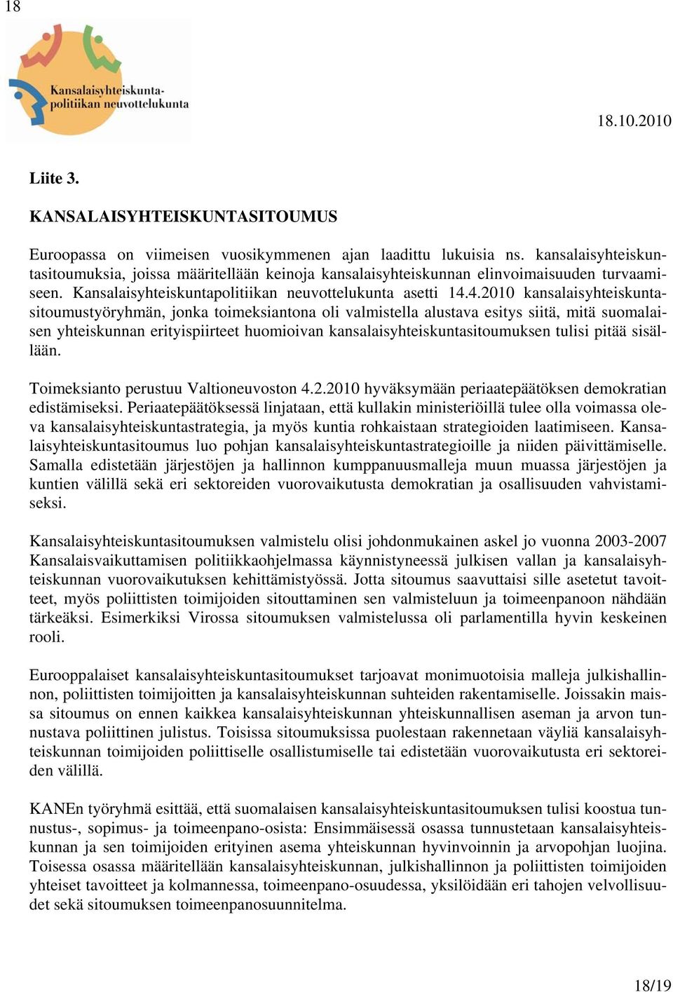 4.2010 kansalaisyhteiskuntasitoumustyöryhmän, jonka toimeksiantona oli valmistella alustava esitys siitä, mitä suomalaisen yhteiskunnan erityispiirteet huomioivan kansalaisyhteiskuntasitoumuksen