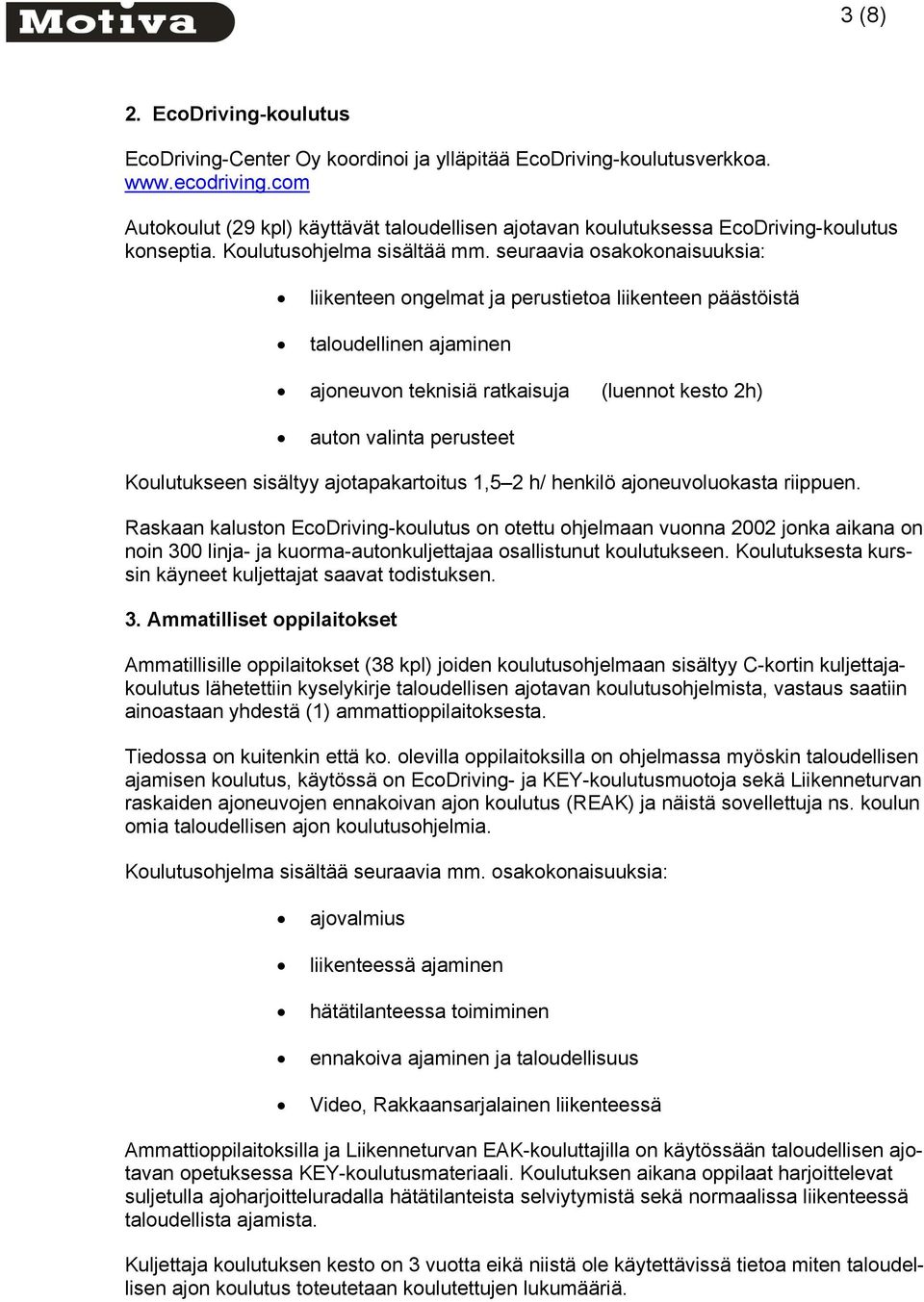 Koulutusohjelma sisältää seuraavia osakokonaisuuksia: liikenteen ongelmat ja perustietoa liikenteen päästöistä taloudellinen ajaminen ajoneuvon teknisiä ratkaisuja (luennot kesto 2h) auton valinta