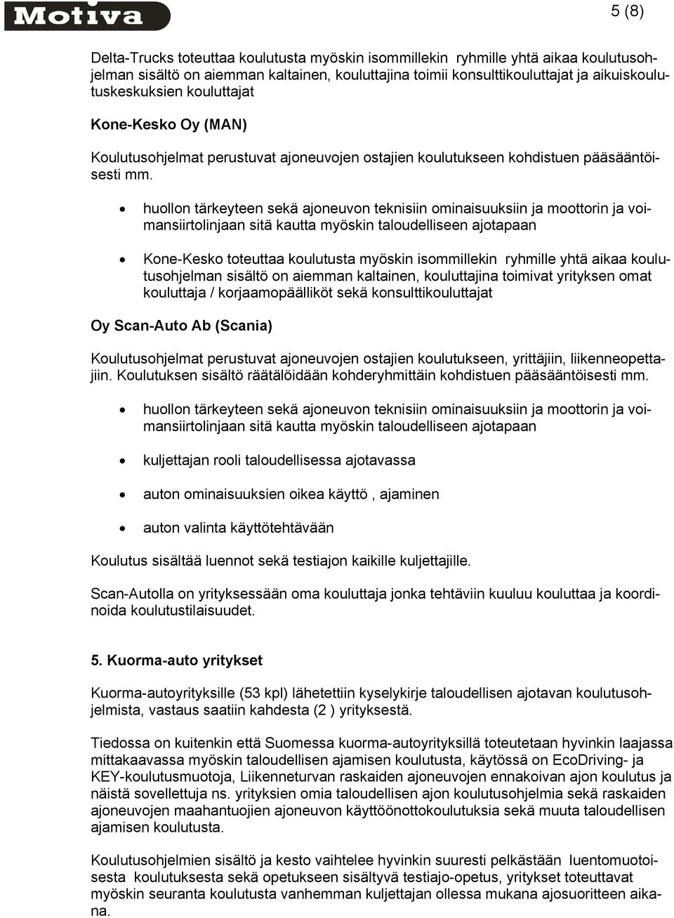 / korjaamopäälliköt sekä konsulttikouluttajat Oy Scan-Auto Ab (Scania) Koulutusohjelmat perustuvat ajoneuvojen ostajien koulutukseen, yrittäjiin, liikenneopettajiin.