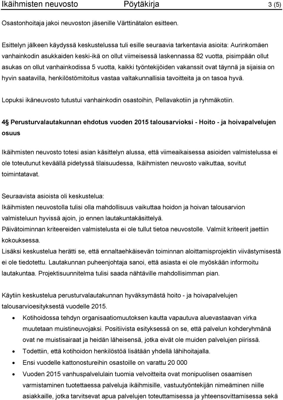 ollut vanhainkodissa 5 vuotta, kaikki työntekijöiden vakanssit ovat täynnä ja sijaisia on hyvin saatavilla, henkilöstömitoitus vastaa valtakunnallisia tavoitteita ja on tasoa hyvä.