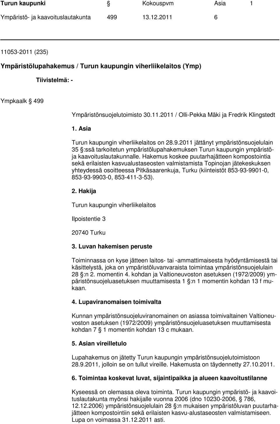 Hakemus koskee puutarhajätteen kompostointia sekä erilaisten kasvualustaseosten valmistamista Topinojan jätekeskuksen yhteydessä osoitteessa Pitkäsaarenkuja, Turku (kiinteistöt 853-93-9901-0,