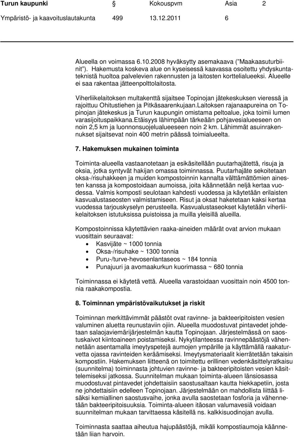 Viherliikelaitoksen multakenttä sijaitsee Topinojan jätekeskuksen vieressä ja rajoittuu Ohitustiehen ja Pitkäsaarenkujaan.
