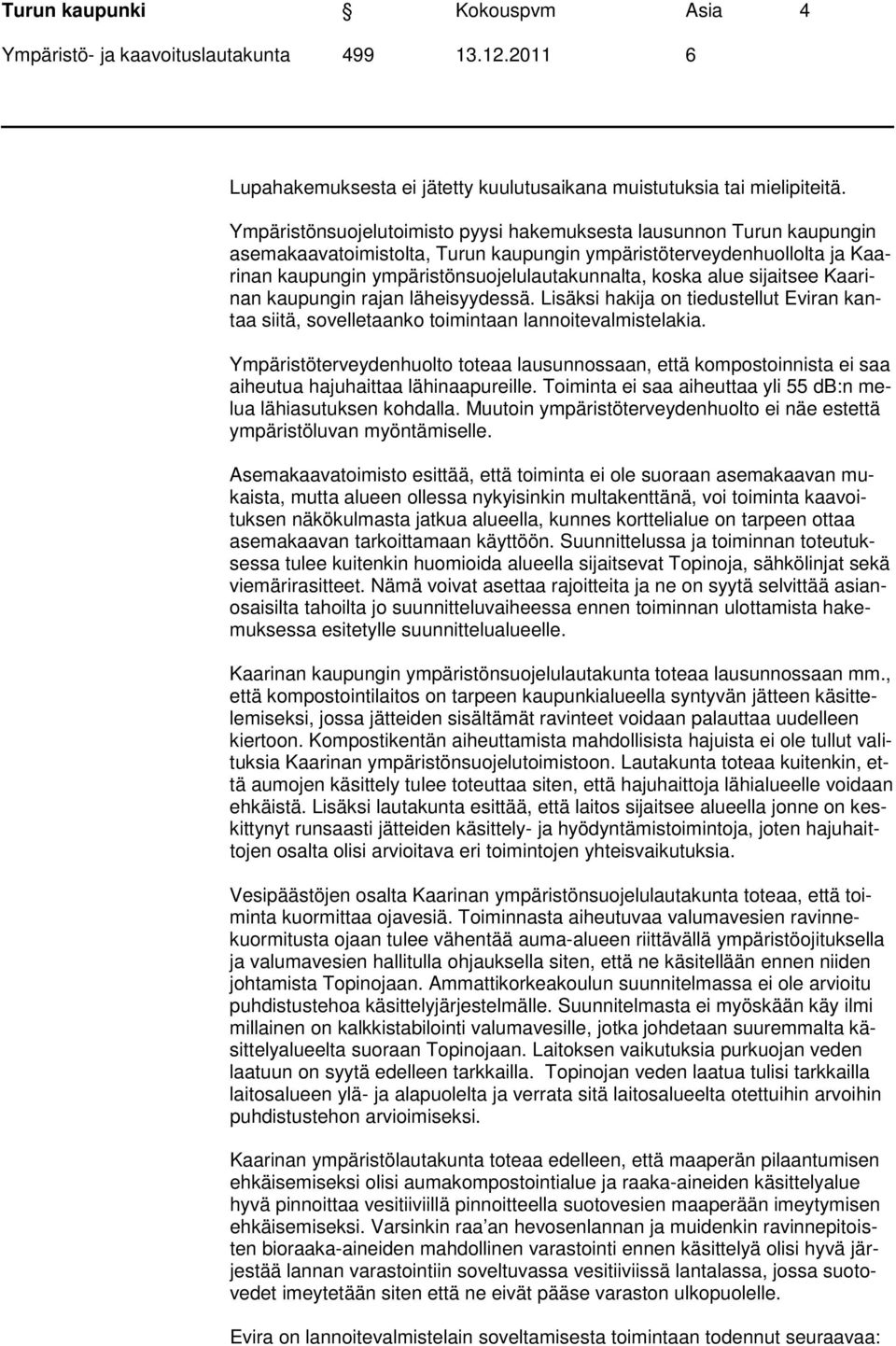 alue sijaitsee Kaarinan kaupungin rajan läheisyydessä. Lisäksi hakija on tiedustellut Eviran kantaa siitä, sovelletaanko toimintaan lannoitevalmistelakia.