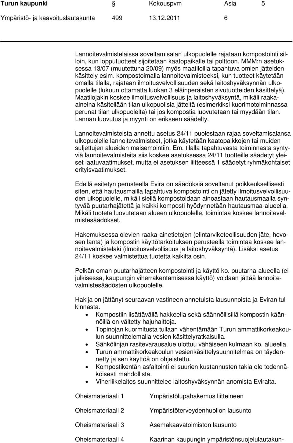 kompostoimalla lannoitevalmisteeksi, kun tuotteet käytetään omalla tilalla, rajataan ilmoitusvelvollisuuden sekä laitoshyväksynnän ulkopuolelle (lukuun ottamatta luokan 3 eläinperäisten