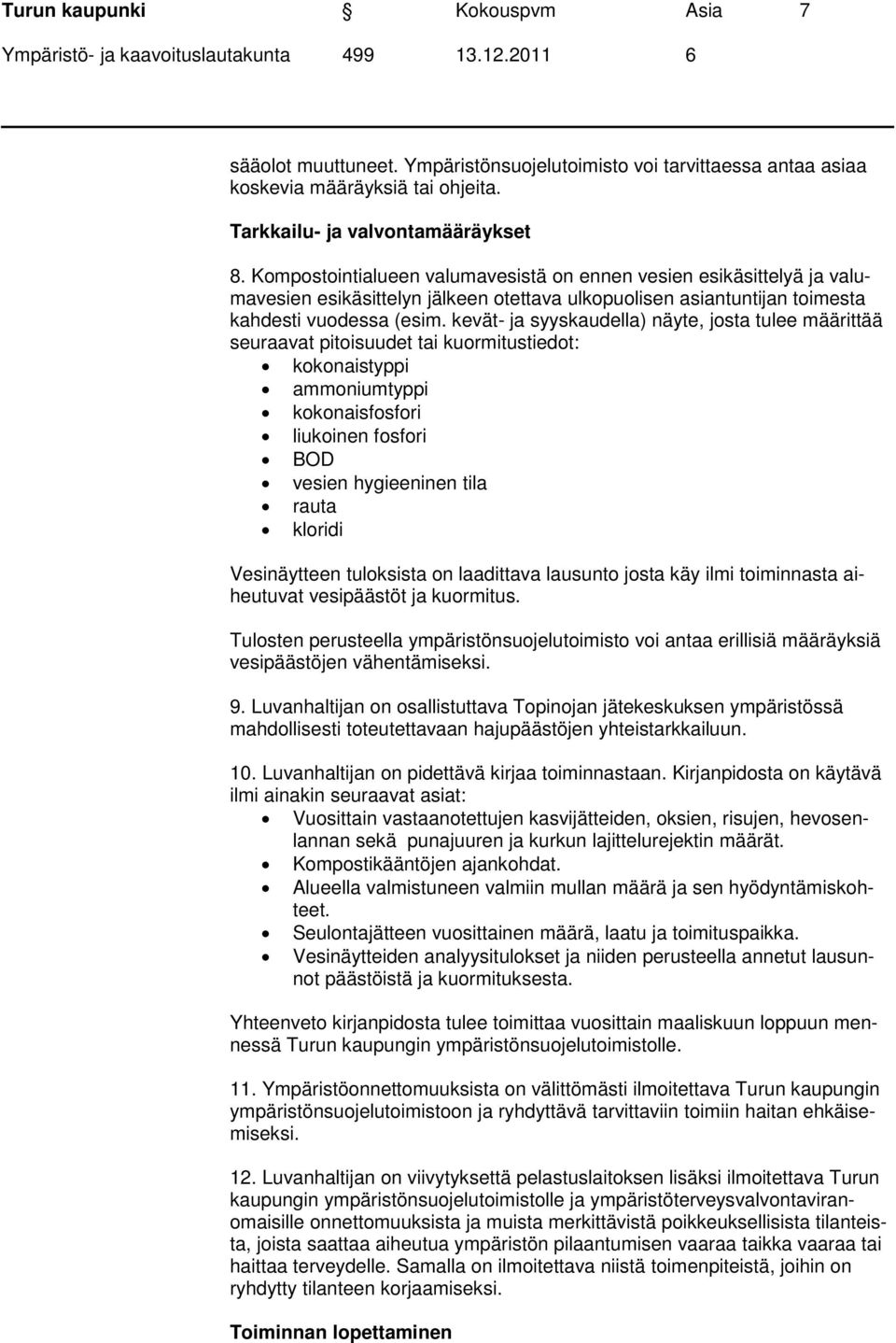 kevät- ja syyskaudella) näyte, josta tulee määrittää seuraavat pitoisuudet tai kuormitustiedot: kokonaistyppi ammoniumtyppi kokonaisfosfori liukoinen fosfori BOD vesien hygieeninen tila rauta kloridi