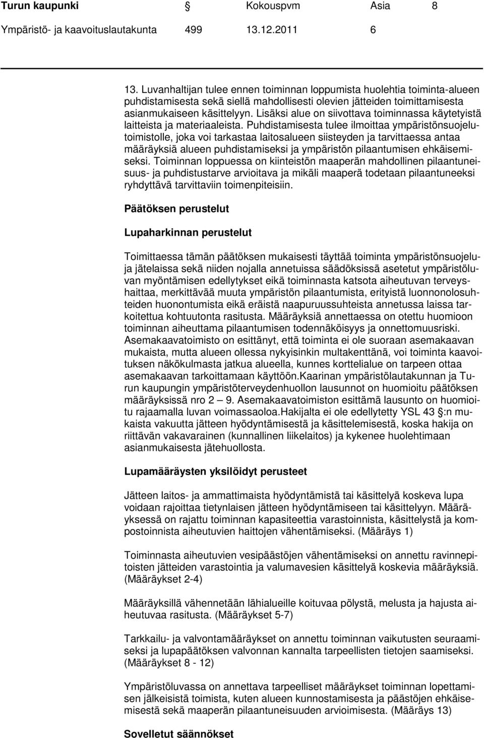 Lisäksi alue on siivottava toiminnassa käytetyistä laitteista ja materiaaleista.