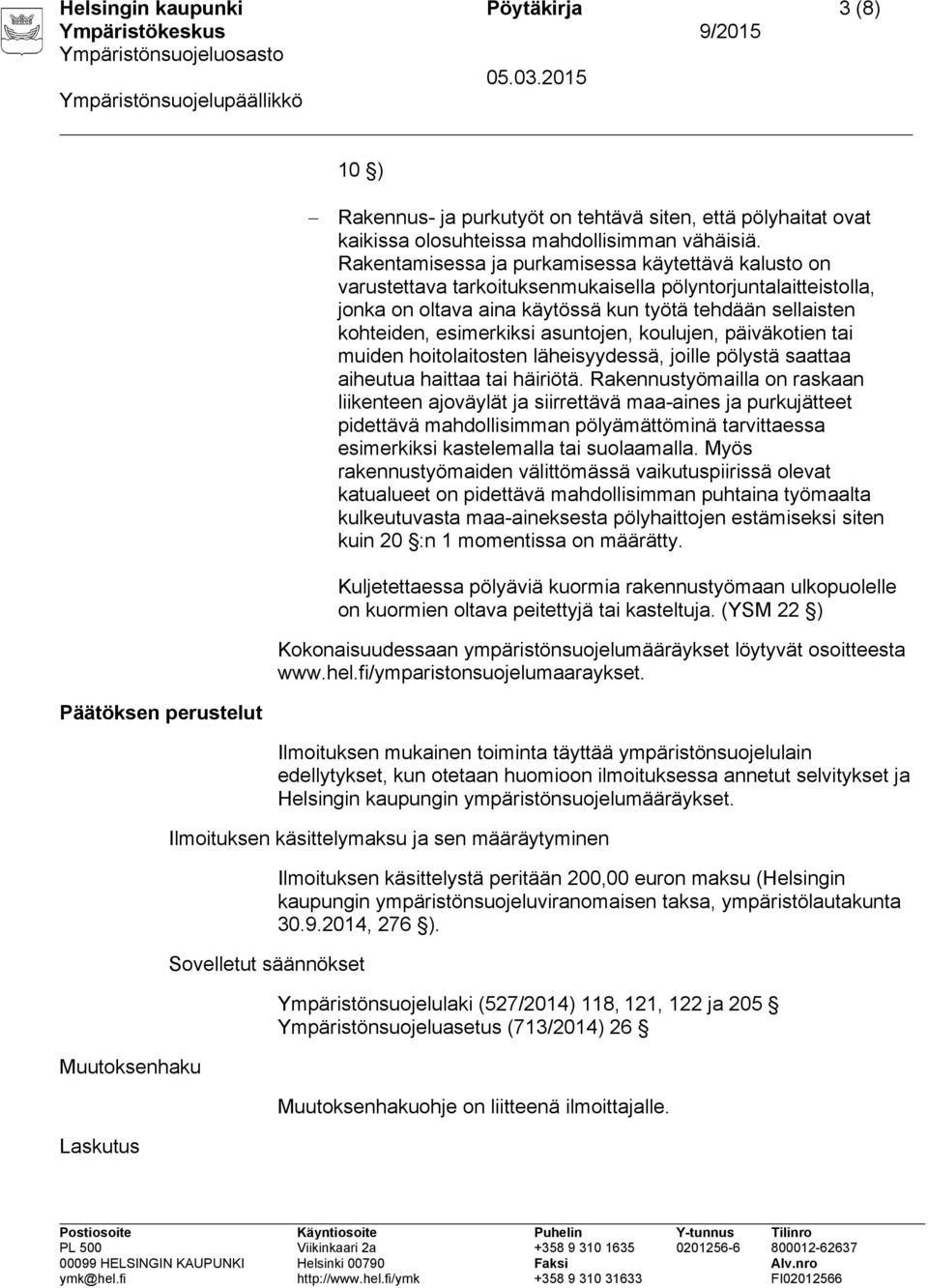 asuntojen, koulujen, päiväkotien tai muiden hoitolaitosten läheisyydessä, joille pölystä saattaa aiheutua haittaa tai häiriötä.