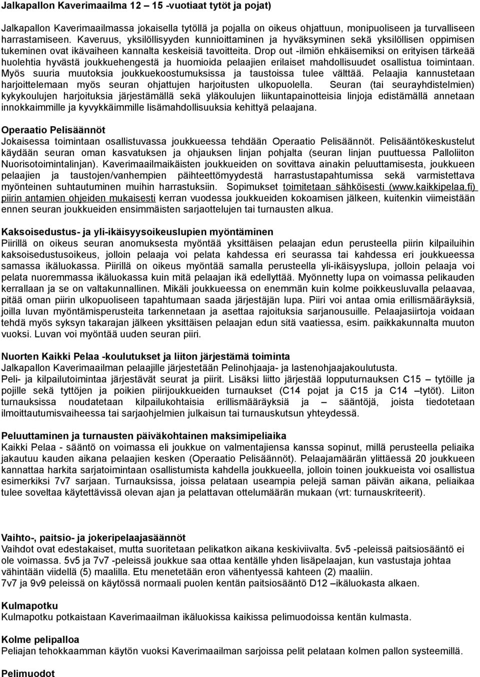 Drop out -ilmiön ehkäisemiksi on erityisen tärkeää huolehtia hyvästä joukkuehengestä ja huomioida pelaajien erilaiset mahdollisuudet osallistua toimintaan.