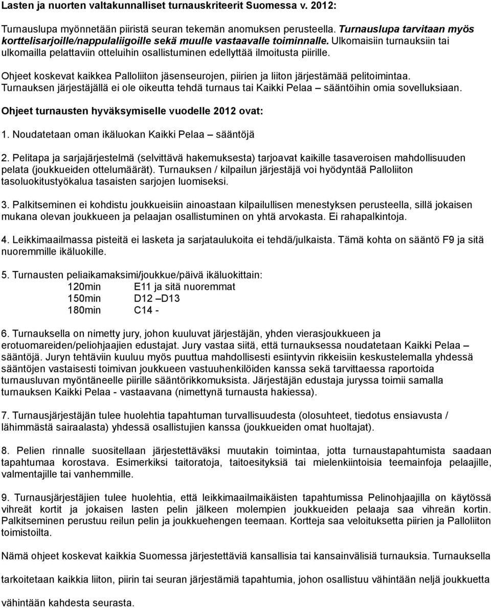 Ulkomaisiin turnauksiin tai ulkomailla pelattaviin otteluihin osallistuminen edellyttää ilmoitusta piirille.