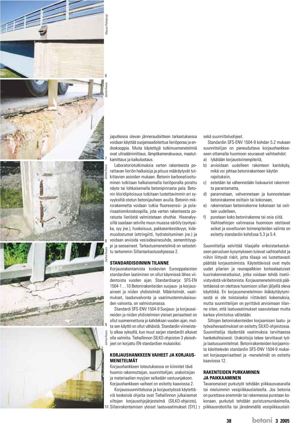 Laboratoriotutkimuksia varten rakenteesta porattavan lieriön halkaisija ja pituus määräytyvät tutkittavien asioiden mukaan.
