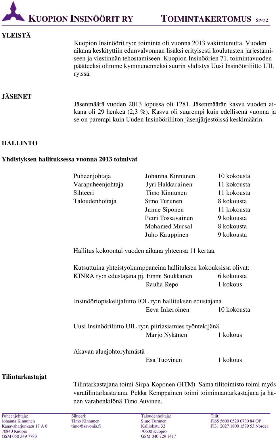 toimintavuoden päätteeksi olimme kymmenenneksi suurin yhdistys Uusi Insinööriliitto UIL ry:ssä. JÄSENET Jäsenmäärä vuoden 2013 lopussa oli 1281. Jäsenmäärän kasvu vuoden aikana oli 29 henkeä (2,3 %).