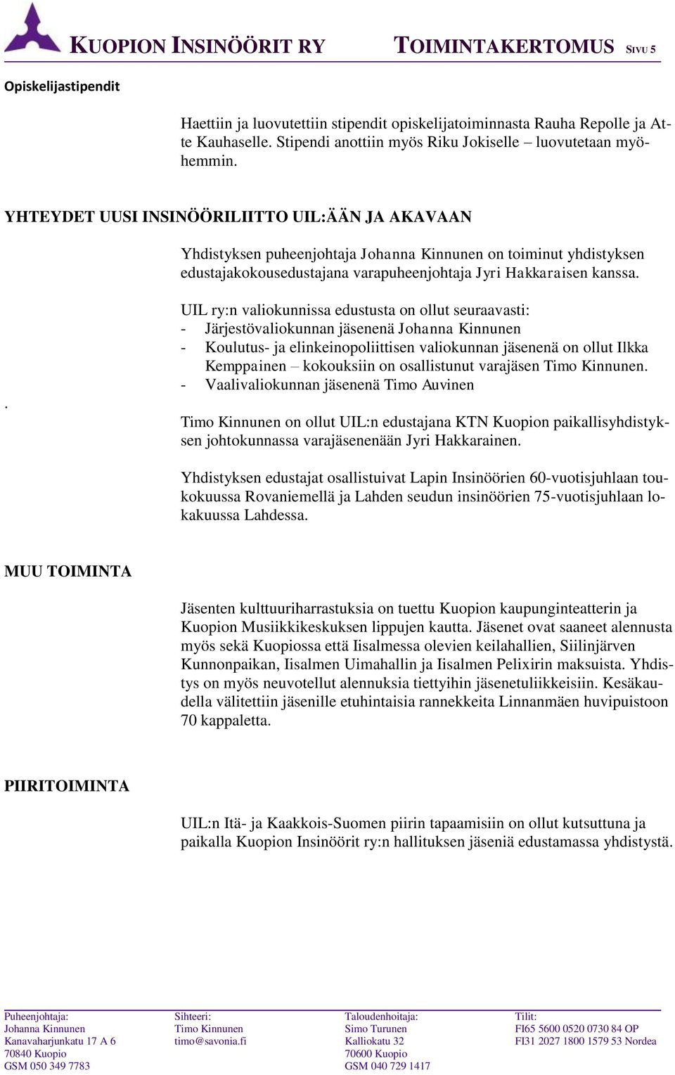 YHTEYDET UUSI INSINÖÖRILIITTO UIL:ÄÄN JA AKAVAAN Yhdistyksen puheenjohtaja Johanna Kinnunen on toiminut yhdistyksen edustajakokousedustajana varapuheenjohtaja Jyri Hakkaraisen kanssa.