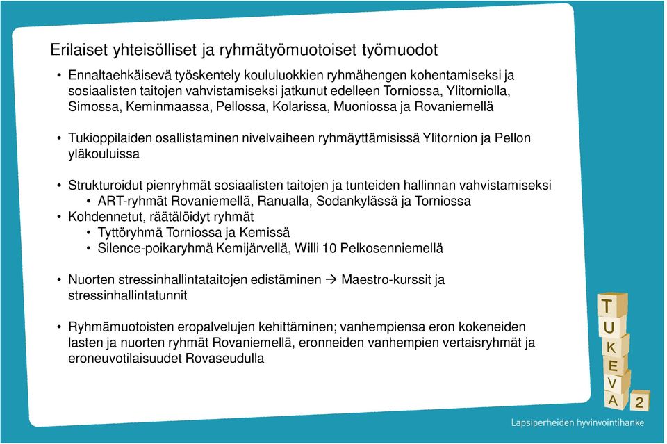 pienryhmät sosiaalisten taitojen ja tunteiden hallinnan vahvistamiseksi ART-ryhmät Rovaniemellä, Ranualla, Sodankylässä ja Torniossa Kohdennetut, räätälöidyt ryhmät Tyttöryhmä Torniossa ja Kemissä