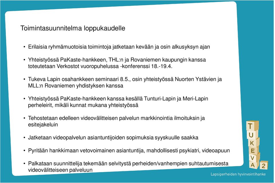 , osin yhteistyössä Nuorten Ystävien ja MLL:n Rovaniemen yhdistyksen kanssa Yhteistyössä PaKaste-hankkeen kanssa kesällä Tunturi-Lapin ja Meri-Lapin perheleirit, mikäli kunnat mukana yhteistyössä