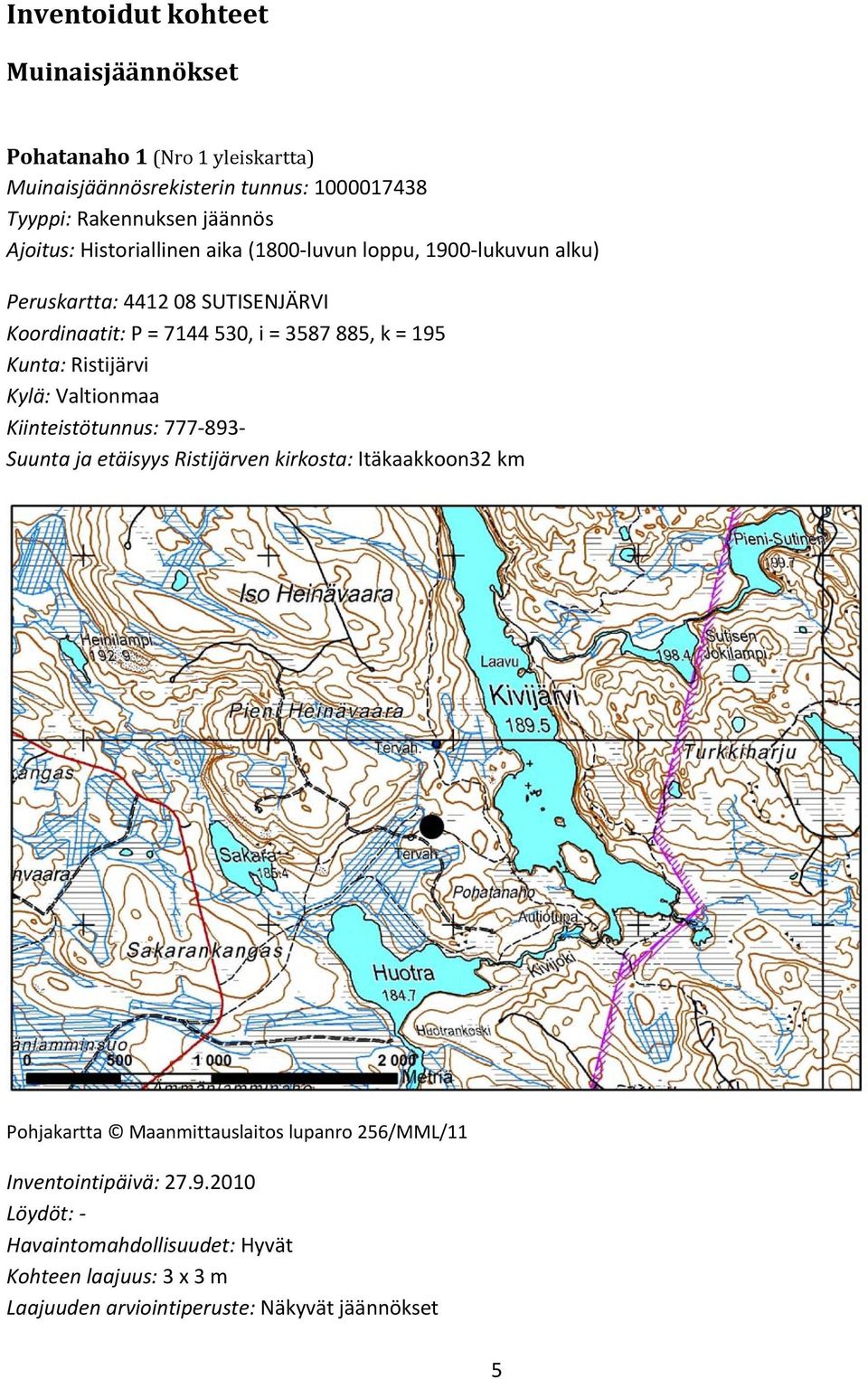 Kunta: Ristijärvi Kylä: Valtionmaa Kiinteistötunnus: 777 893 Suunta ja etäisyys Ristijärven kirkosta: Itäkaakkoon32 km Pohjakartta Maanmittauslaitos