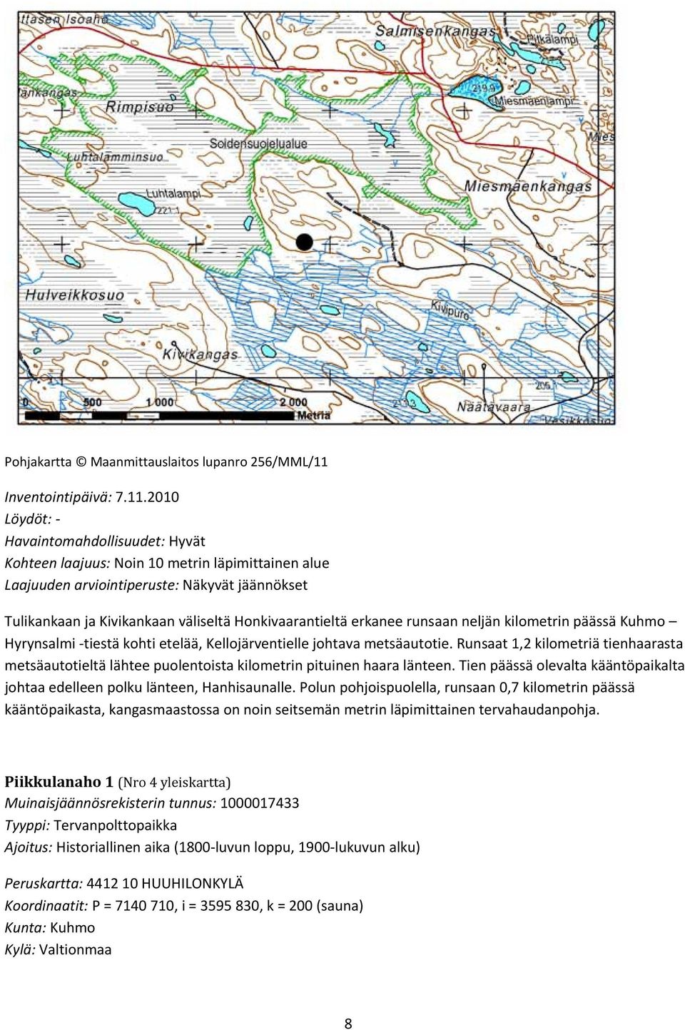 2010 Löydöt: Havaintomahdollisuudet: Hyvät Kohteen laajuus: Noin 10 metrin läpimittainen alue Laajuuden arviointiperuste: Näkyvät jäännökset Tulikankaan ja Kivikankaan väliseltä Honkivaarantieltä