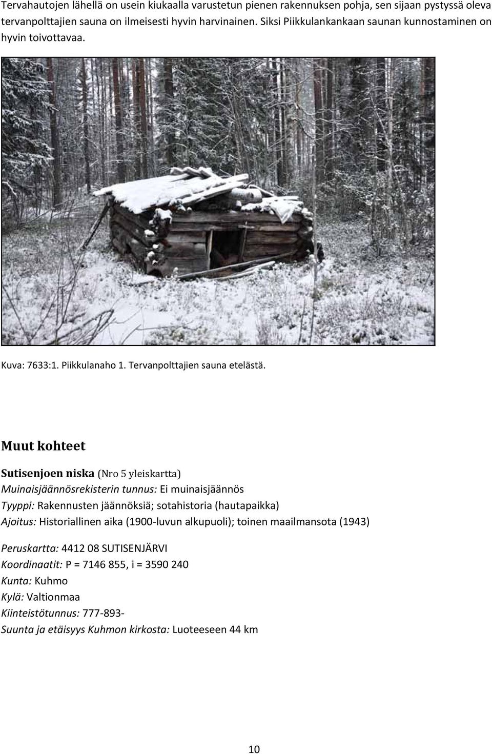 Muut kohteet Sutisenjoen niska (Nro 5 yleiskartta) Muinaisjäännösrekisterin tunnus: Ei muinaisjäännös Tyyppi: Rakennusten jäännöksiä; sotahistoria (hautapaikka) Ajoitus: