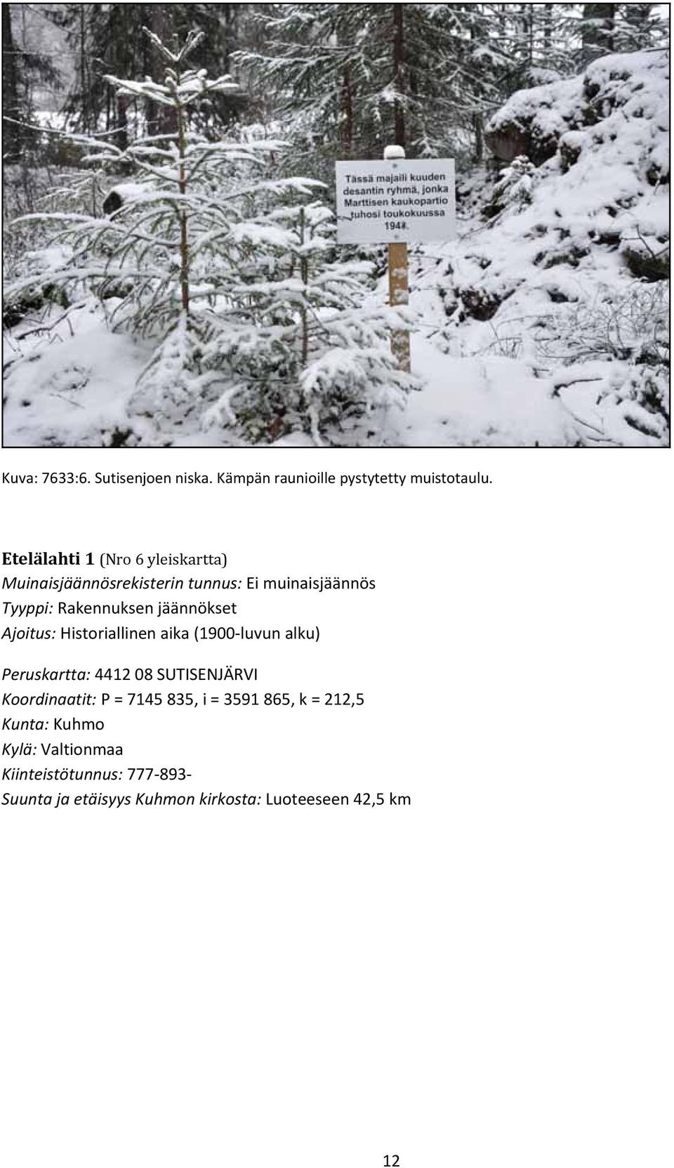 jäännökset Ajoitus: Historiallinen aika (1900 luvun alku) Peruskartta: 4412 08 SUTISENJÄRVI Koordinaatit: P