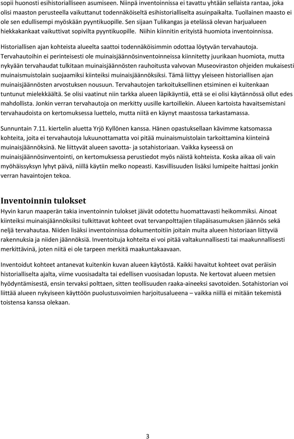 Niihin kiinnitin erityistä huomiota inventoinnissa. Historiallisen ajan kohteista alueelta saattoi todennäköisimmin odottaa löytyvän tervahautoja.