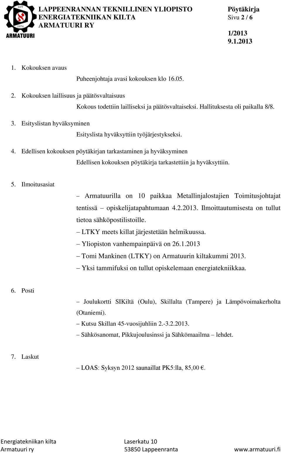 Edellisen kokouksen pöytäkirjan tarkastaminen ja hyväksyminen Edellisen kokouksen pöytäkirja tarkastettiin ja hyväksyttiin. 5.