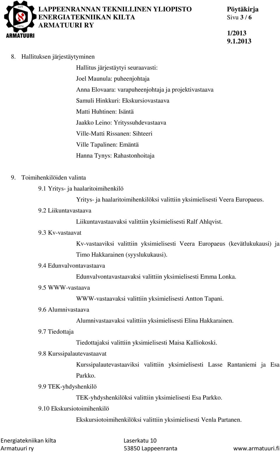 Isäntä Jaakko Leino: Yrityssuhdevastaava Ville-Matti Rissanen: Sihteeri Ville Tapalinen: Emäntä Hanna Tynys: Rahastonhoitaja 9. Toimihenkilöiden valinta 9.