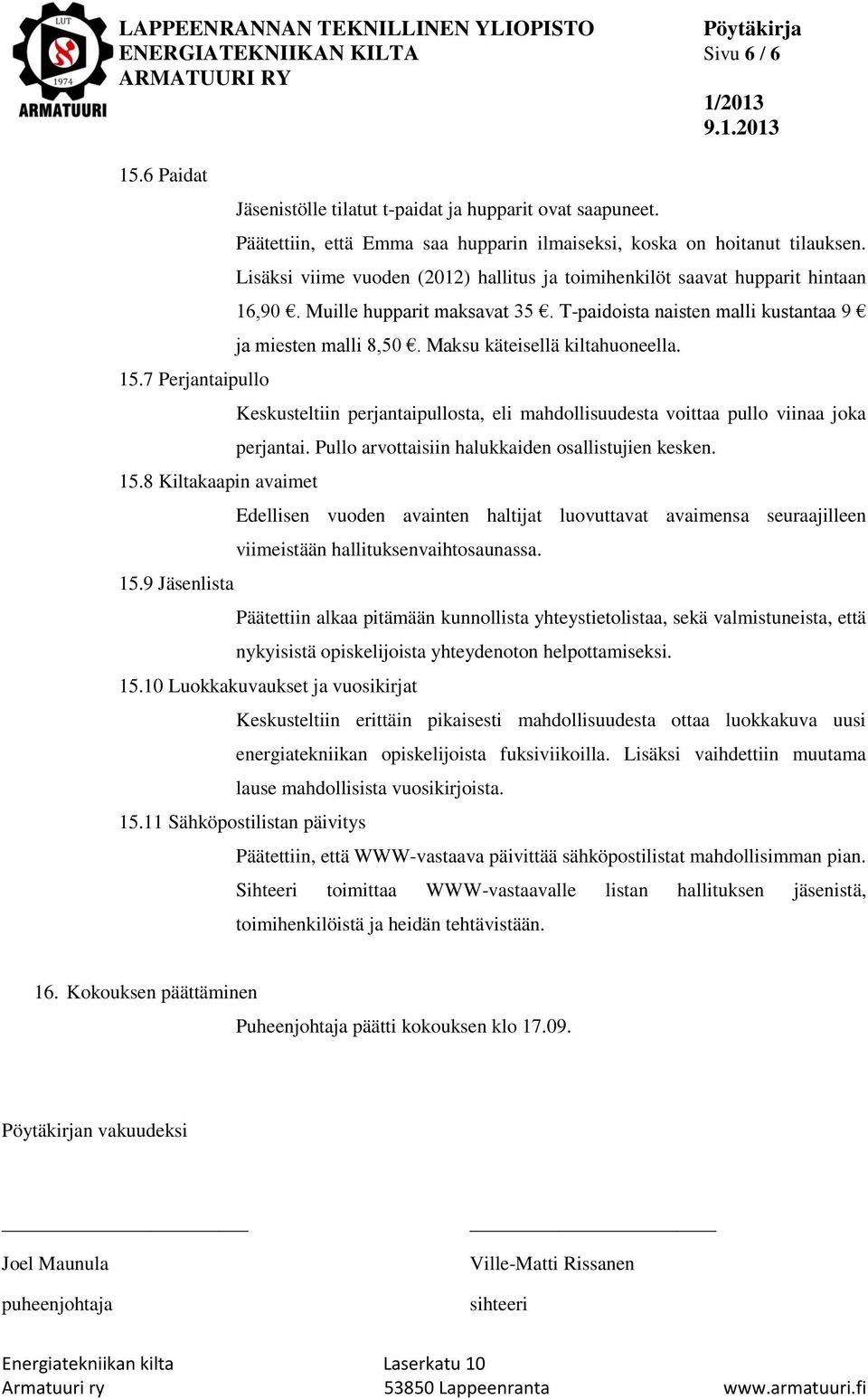 T-paidoista naisten malli kustantaa 9 ja miesten malli 8,50. Maksu käteisellä kiltahuoneella. Keskusteltiin perjantaipullosta, eli mahdollisuudesta voittaa pullo viinaa joka perjantai.