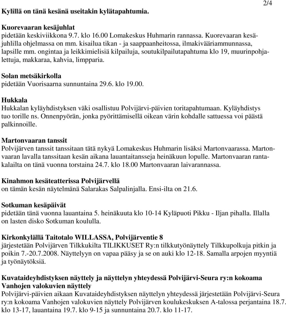 Solan metsäkirkolla pidetään Vuorisaarna sunnuntaina 29.6. klo 19.00. Hukkala Hukkalan kyläyhdistyksen väki osallistuu Polvijärvi-päivien toritapahtumaan. Kyläyhdistys tuo torille ns.