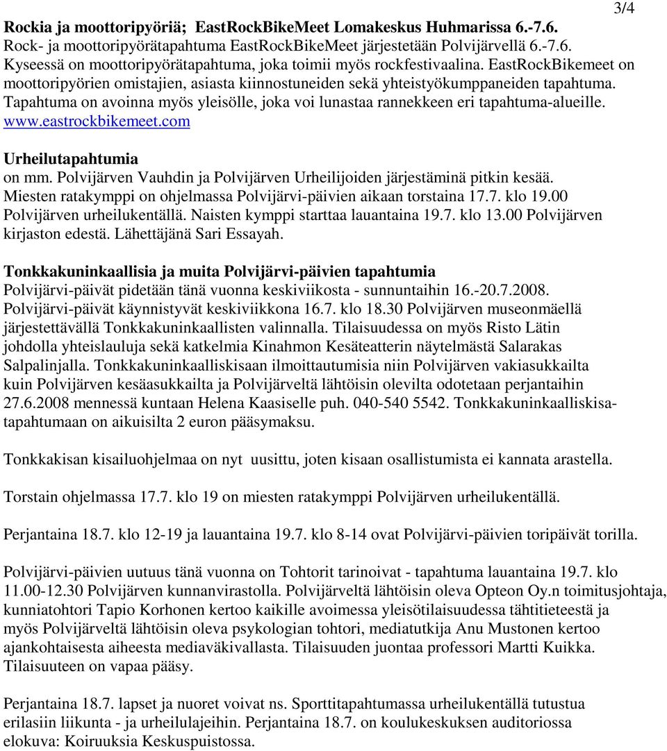 www.eastrockbikemeet.com Urheilutapahtumia on mm. Polvijärven Vauhdin ja Polvijärven Urheilijoiden järjestäminä pitkin kesää. Miesten ratakymppi on ohjelmassa Polvijärvi-päivien aikaan torstaina 17.