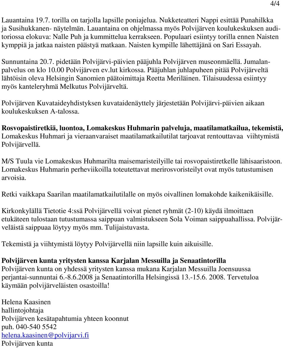 Naisten kympille lähettäjänä on Sari Essayah. Sunnuntaina 20.7. pidetään Polvijärvi-päivien pääjuhla Polvijärven museonmäellä. Jumalanpalvelus on klo 10.00 Polvijärven ev.lut kirkossa.