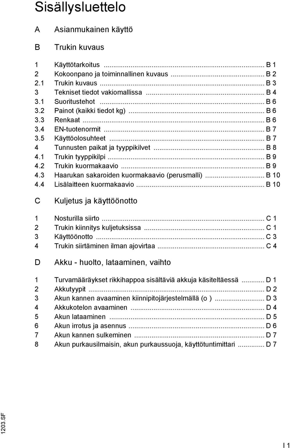 .. B 9 4.2 Trukin kuormakaavio... B 9 4.3 Haarukan sakaroiden kuormakaavio (perusmalli)... B 10 4.4 Lisälaitteen kuormakaavio... B 10 C Kuljetus ja käyttöönotto 1 Nosturilla siirto.