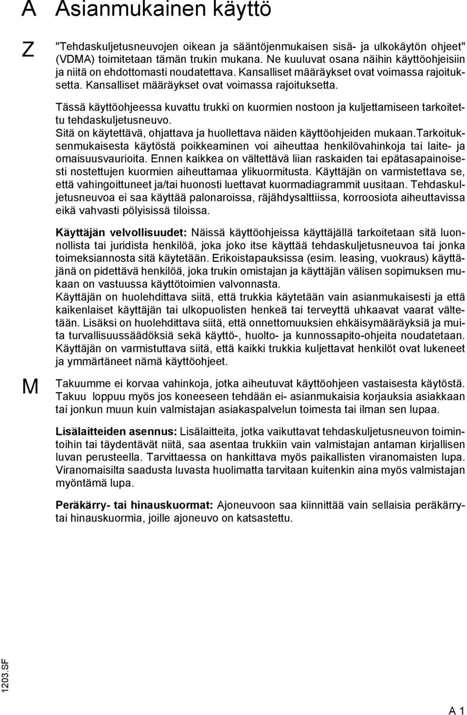 Kansalliset määräykset ovat voimassa rajoituksetta. Tässä käyttöohjeessa kuvattu trukki on kuormien nostoon ja kuljettamiseen tarkoitettu tehdaskuljetusneuvo.