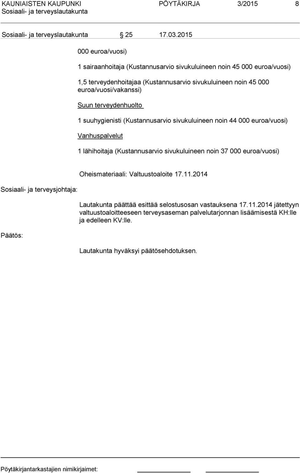 euroa/vuosi/vakanssi) Suun terveydenhuolto 1 suuhygienisti (Kustannusarvio sivukuluineen noin 44 000 euroa/vuosi) Vanhuspalvelut 1 lähihoitaja (Kustannusarvio