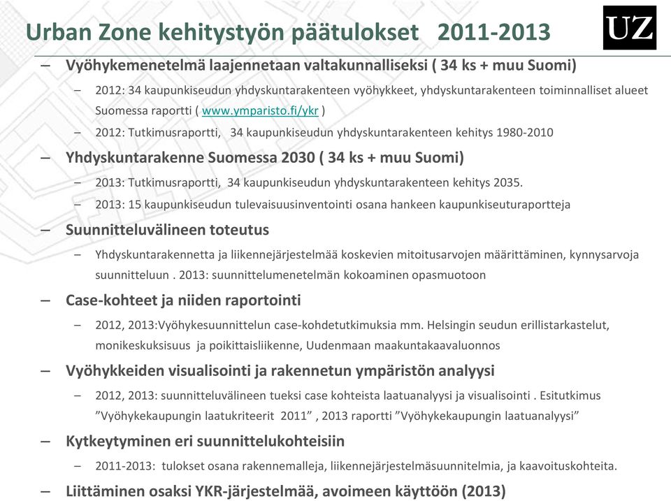 fi/ykr ) 2012: Tutkimusraportti, 34 kaupunkiseudun yhdyskuntarakenteen kehitys 1980-2010 Yhdyskuntarakenne Suomessa 2030 ( 34 ks + muu Suomi) 2013: Tutkimusraportti, 34 kaupunkiseudun